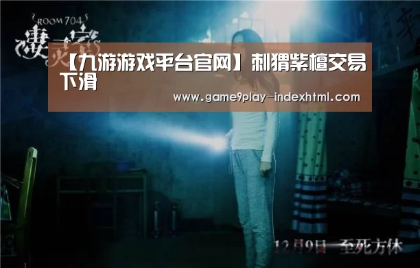 【九游游戏平台官网】刺猬紫檀交易下滑(图2) 【九游游戏平台官网】刺猬紫檀交易下滑(图2)