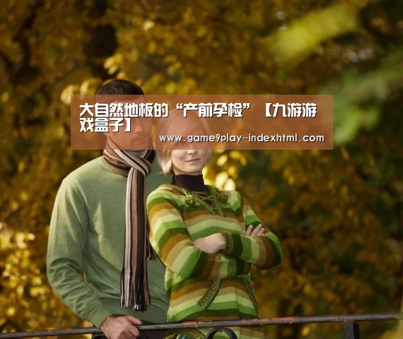 大自然地板的“产前孕检”【九游游戏盒子】(图1)