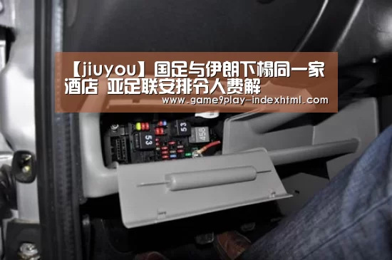 【jiuyou】国足与伊朗下榻同一家酒店 亚足联安排令人费解(图1) 九游游戏盒子